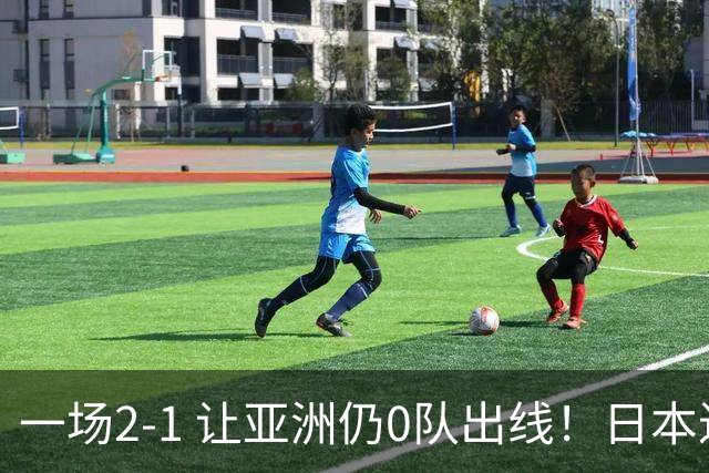 一场2-1 让亚洲仍0队出线！日本进退两难：放水不遇巴西 也要碰法国