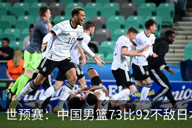 世预赛：中国男篮73比92不敌日本男篮
